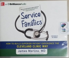 Service Fanatics - How to Build Superior Patient Experience the Cleveland Clinic Way written by James Merlino MD performed by Tim Lundeen on CD (Unabridged)